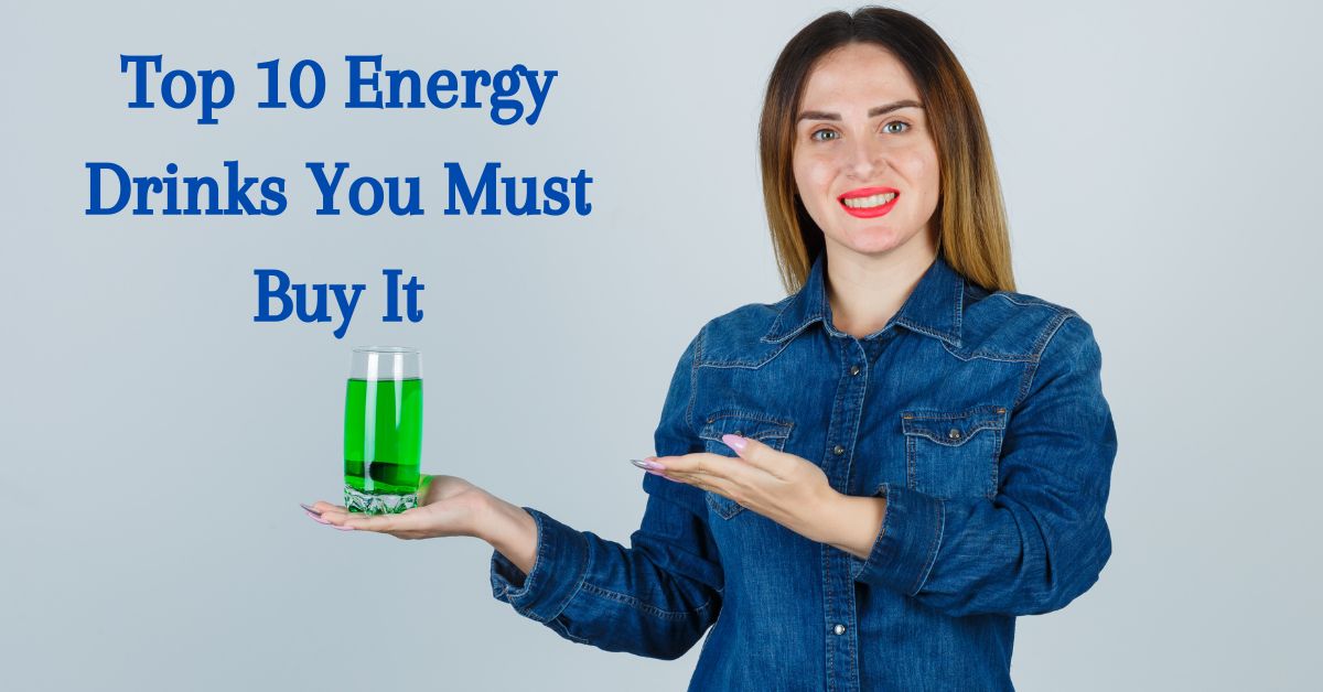 Top 10 Energy Drinks You Must Buy It
